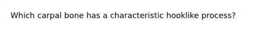 Which carpal bone has a characteristic hooklike process?