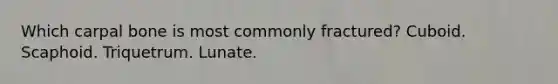 Which carpal bone is most commonly fractured? Cuboid. Scaphoid. Triquetrum. Lunate.