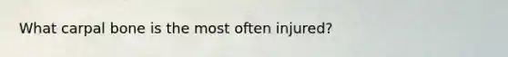 What carpal bone is the most often injured?