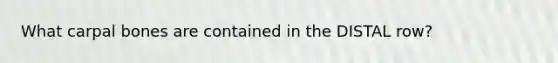 What carpal bones are contained in the DISTAL row?