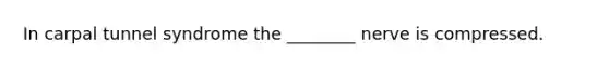 In carpal tunnel syndrome the ________ nerve is compressed.