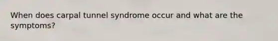 When does carpal tunnel syndrome occur and what are the symptoms?