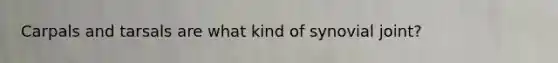 Carpals and tarsals are what kind of synovial joint?