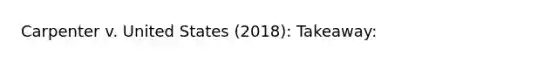 Carpenter v. United States (2018): Takeaway: