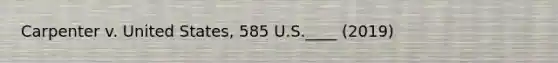 Carpenter v. United States, 585 U.S.____ (2019)