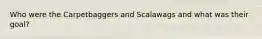 Who were the Carpetbaggers and Scalawags and what was their goal?