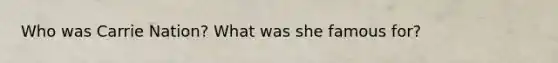 Who was Carrie Nation? What was she famous for?