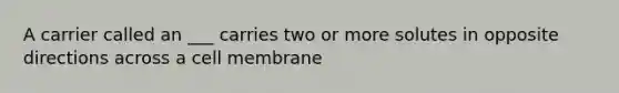 A carrier called an ___ carries two or more solutes in opposite directions across a cell membrane