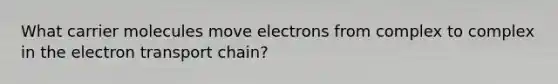 What carrier molecules move electrons from complex to complex in the electron transport chain?