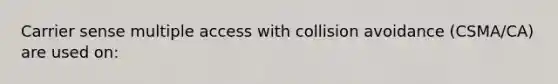 Carrier sense multiple access with collision avoidance (CSMA/CA) are used on: