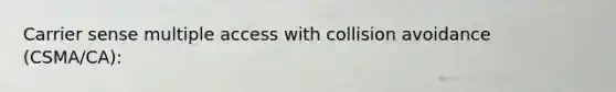 Carrier sense multiple access with collision avoidance (CSMA/CA):