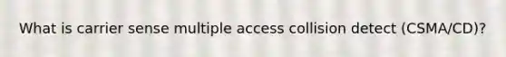 What is carrier sense multiple access collision detect (CSMA/CD)?