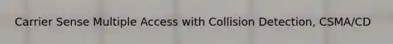 Carrier Sense Multiple Access with Collision Detection, CSMA/CD