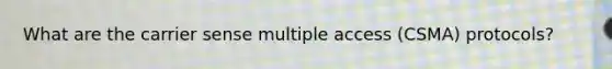 What are the carrier sense multiple access (CSMA) protocols?