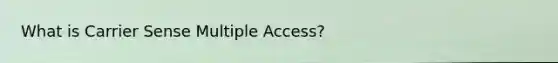 What is Carrier Sense Multiple Access?