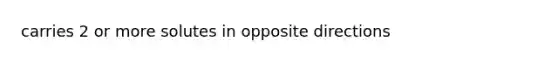 carries 2 or more solutes in opposite directions