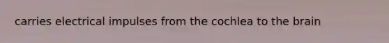 carries electrical impulses from the cochlea to the brain