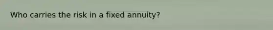 Who carries the risk in a fixed annuity?