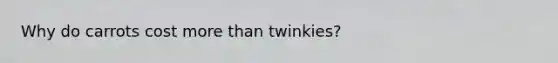 Why do carrots cost more than twinkies?