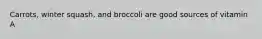 Carrots, winter squash, and broccoli are good sources of vitamin A