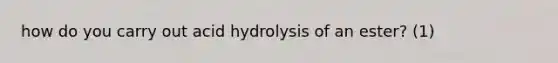 how do you carry out acid hydrolysis of an ester? (1)