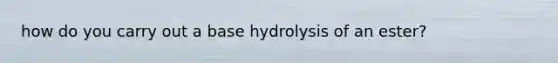 how do you carry out a base hydrolysis of an ester?