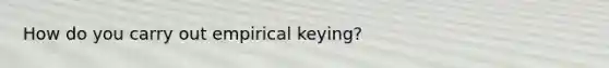 How do you carry out empirical keying?