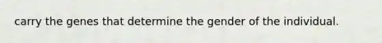 carry the genes that determine the gender of the individual.