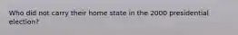 Who did not carry their home state in the 2000 presidential election?