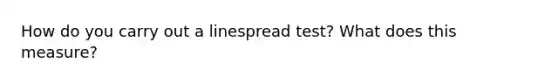 How do you carry out a linespread test? What does this measure?