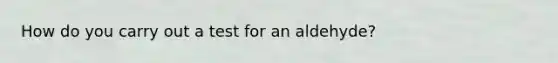How do you carry out a test for an aldehyde?