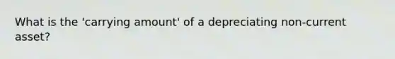 What is the 'carrying amount' of a depreciating non-current asset?