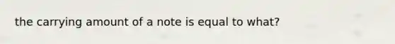 the carrying amount of a note is equal to what?