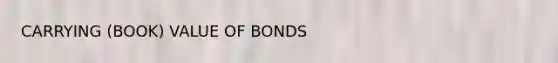 CARRYING (BOOK) VALUE OF BONDS