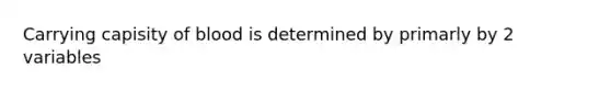 Carrying capisity of blood is determined by primarly by 2 variables