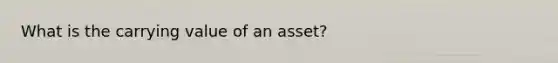 What is the carrying value of an asset?