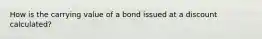 How is the carrying value of a bond issued at a discount calculated?