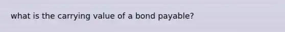 what is the carrying value of a bond payable?