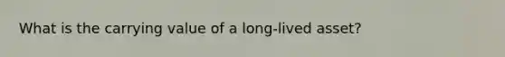 What is the carrying value of a​ long-lived asset?