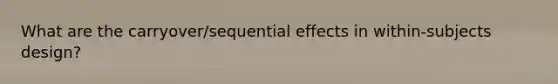 What are the carryover/sequential effects in within-subjects design?