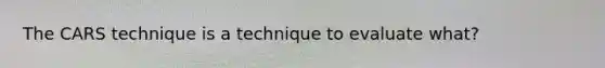 The CARS technique is a technique to evaluate what?