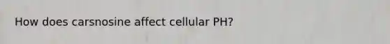 How does carsnosine affect cellular PH?