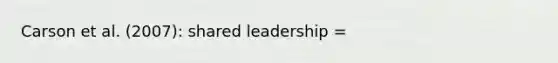 Carson et al. (2007): shared leadership =