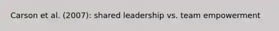 Carson et al. (2007): shared leadership vs. team empowerment