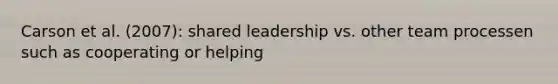 Carson et al. (2007): shared leadership vs. other team processen such as cooperating or helping