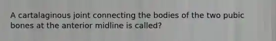 A cartalaginous joint connecting the bodies of the two pubic bones at the anterior midline is called?