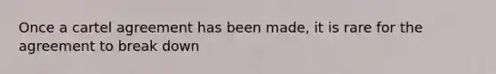 Once a cartel agreement has been made, it is rare for the agreement to break down
