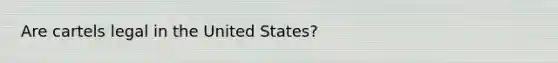 Are cartels legal in the United States?