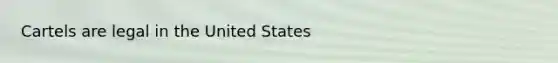 Cartels are legal in the United States