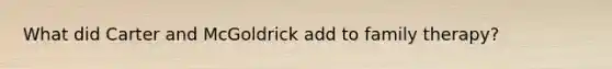 What did Carter and McGoldrick add to family therapy?